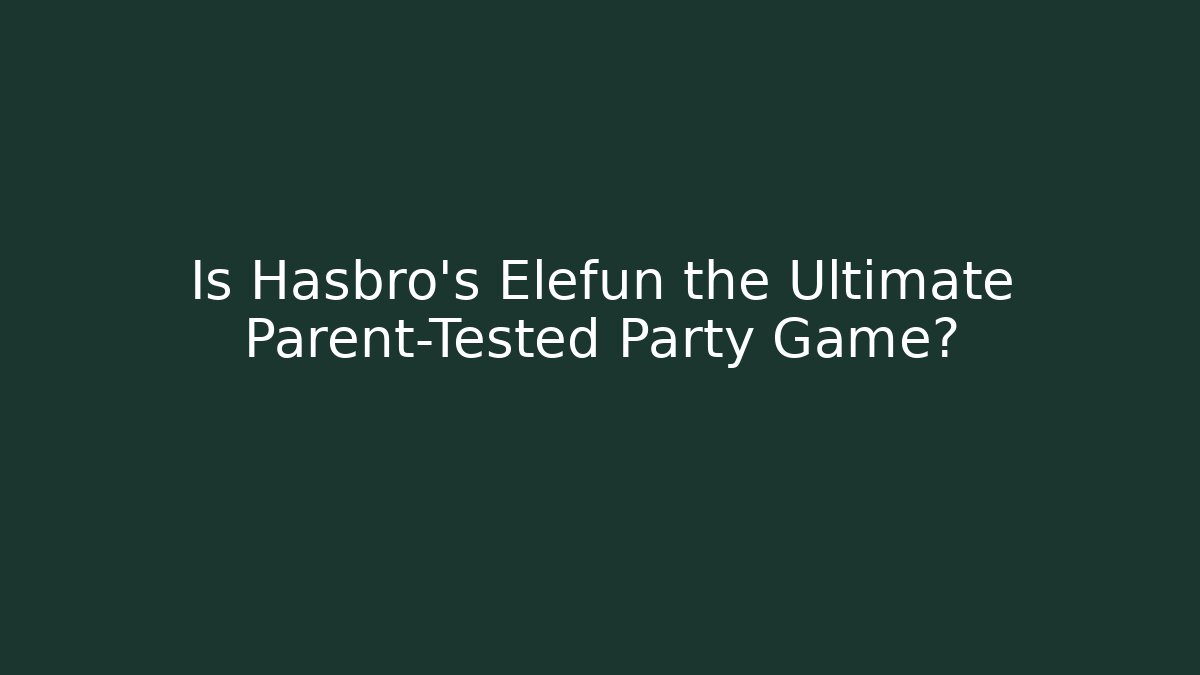 Is Hasbro’s Elefun the Ultimate Parent-Tested Party Game?