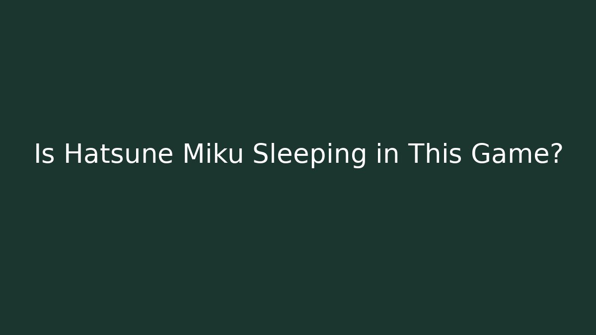 Is Hatsune Miku Sleeping in This Game?