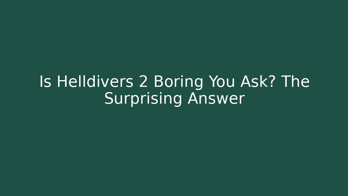 Is Helldivers 2 Boring You Ask? The Surprising Answer - Método de Aprovação