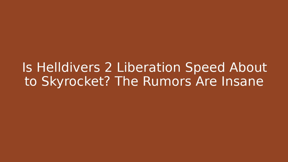 Is Helldivers 2 Liberation Speed About to Skyrocket? The Rumors Are Insane