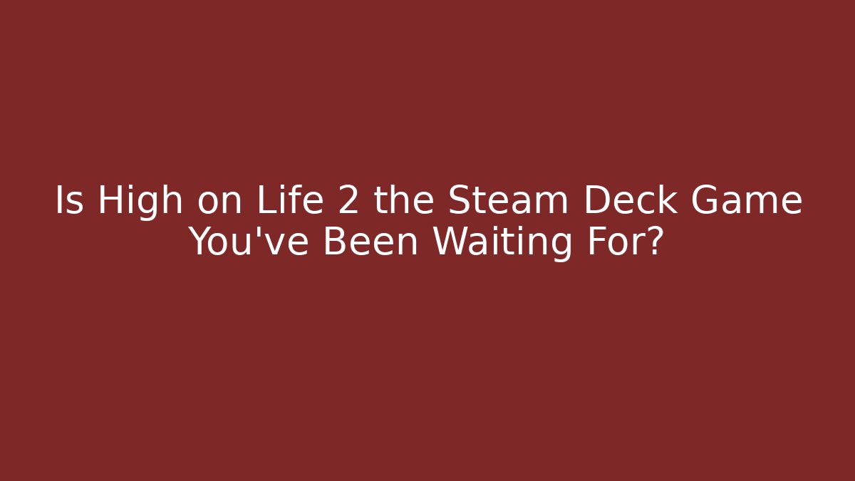 Is High on Life 2 the Steam Deck Game You've Been Waiting For?