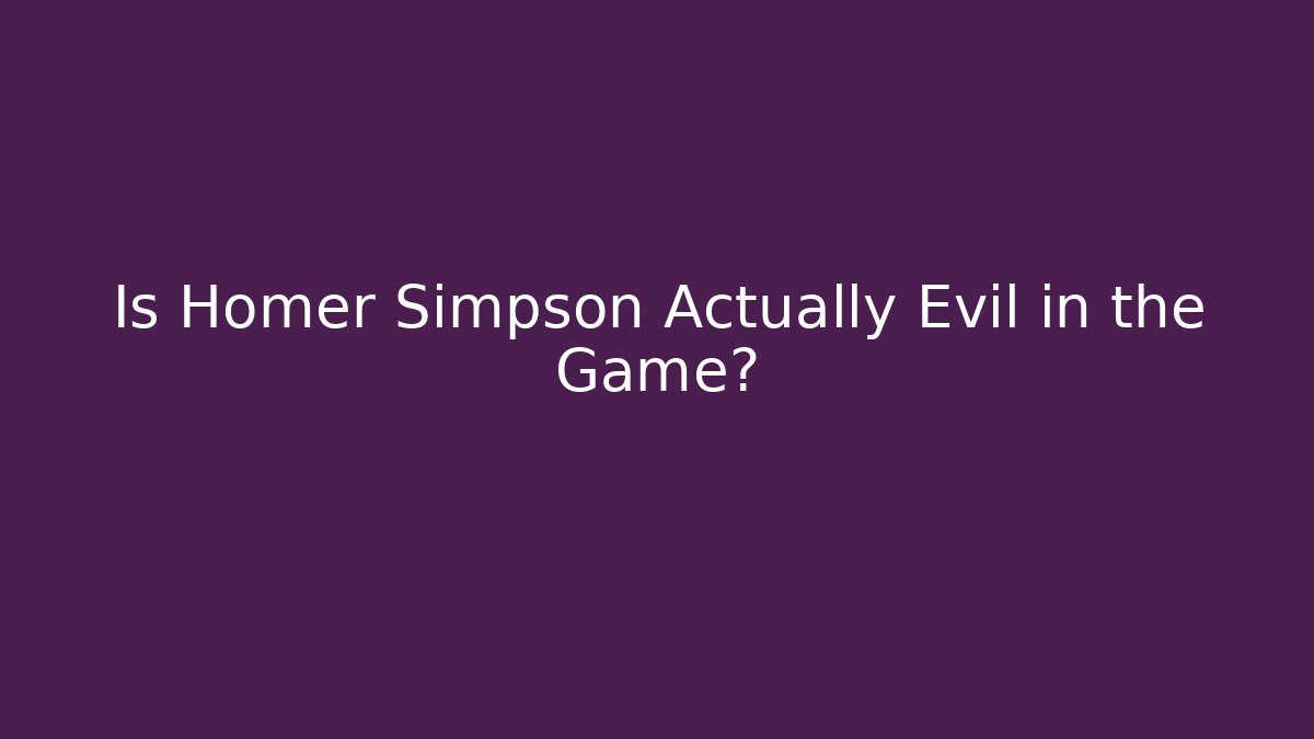 Is Homer Simpson Actually Evil in the Game?