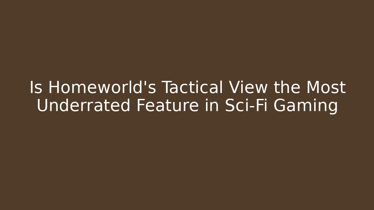 Is Homeworld's Tactical View the Most Underrated Feature in Sci-Fi Gaming