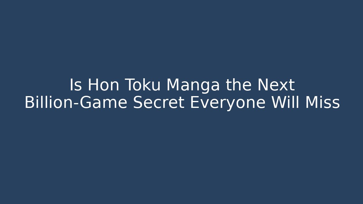 Is Hon Toku Manga the Next Billion-Game Secret Everyone Will Miss