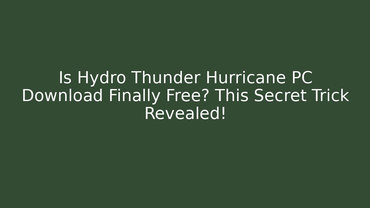 Is Hydro Thunder Hurricane PC Download Finally Free? This Secret Trick Revealed!