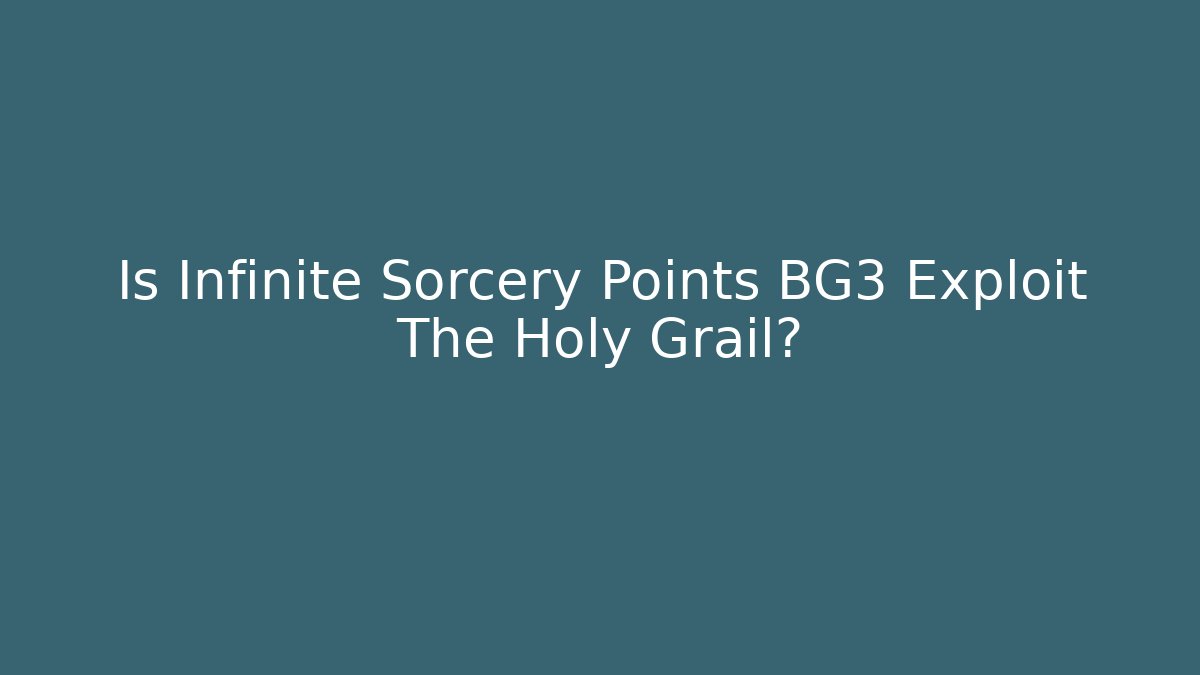 Is Infinite Sorcery Points BG3 Exploit The Holy Grail?