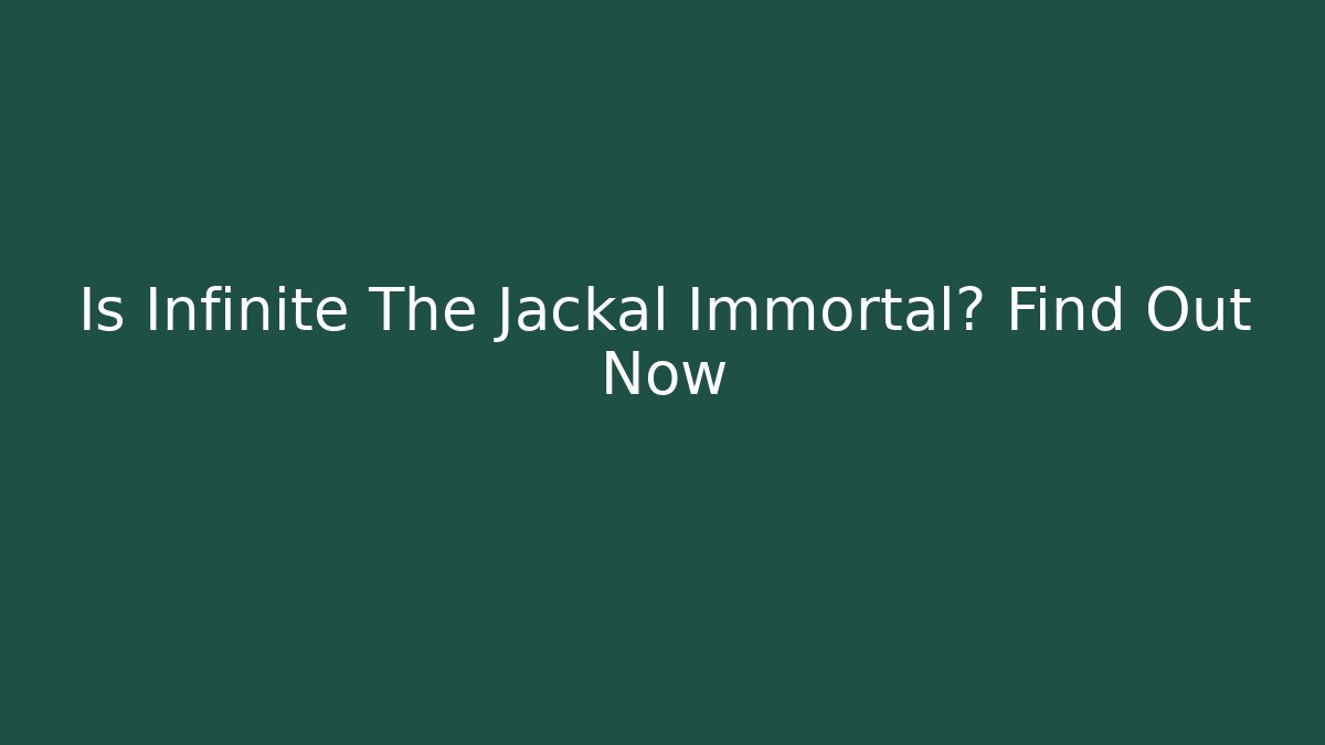 Is Infinite The Jackal Immortal? Find Out Now