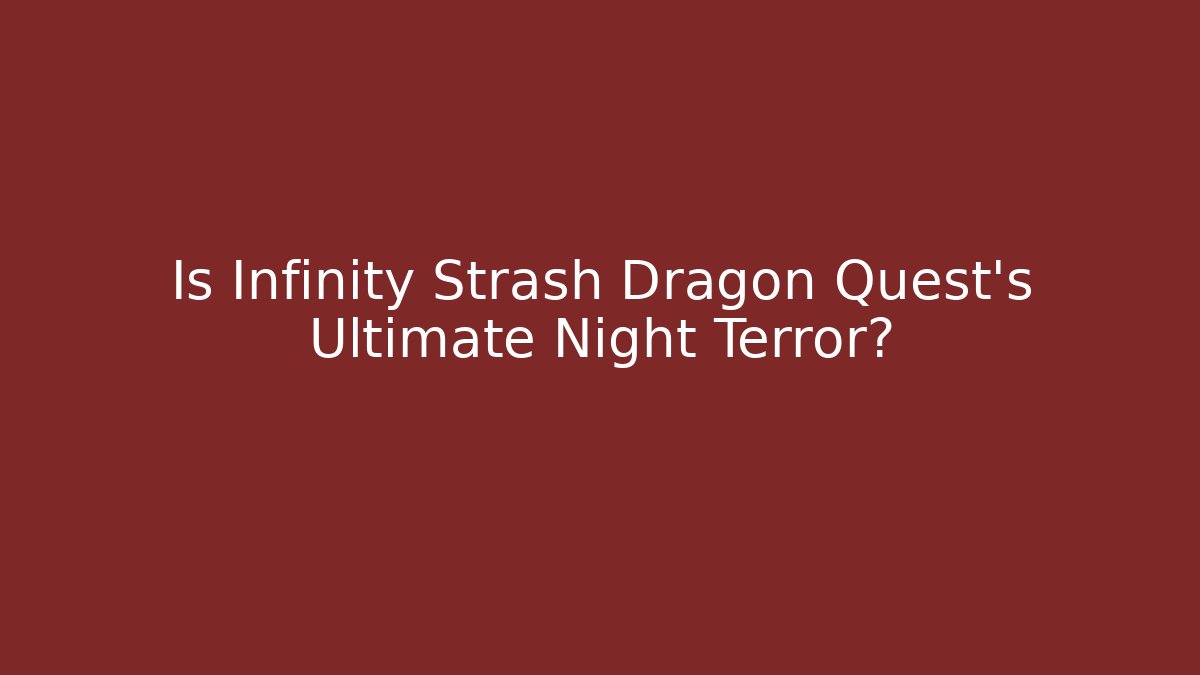 Is Infinity Strash Dragon Quest's Ultimate Night Terror?