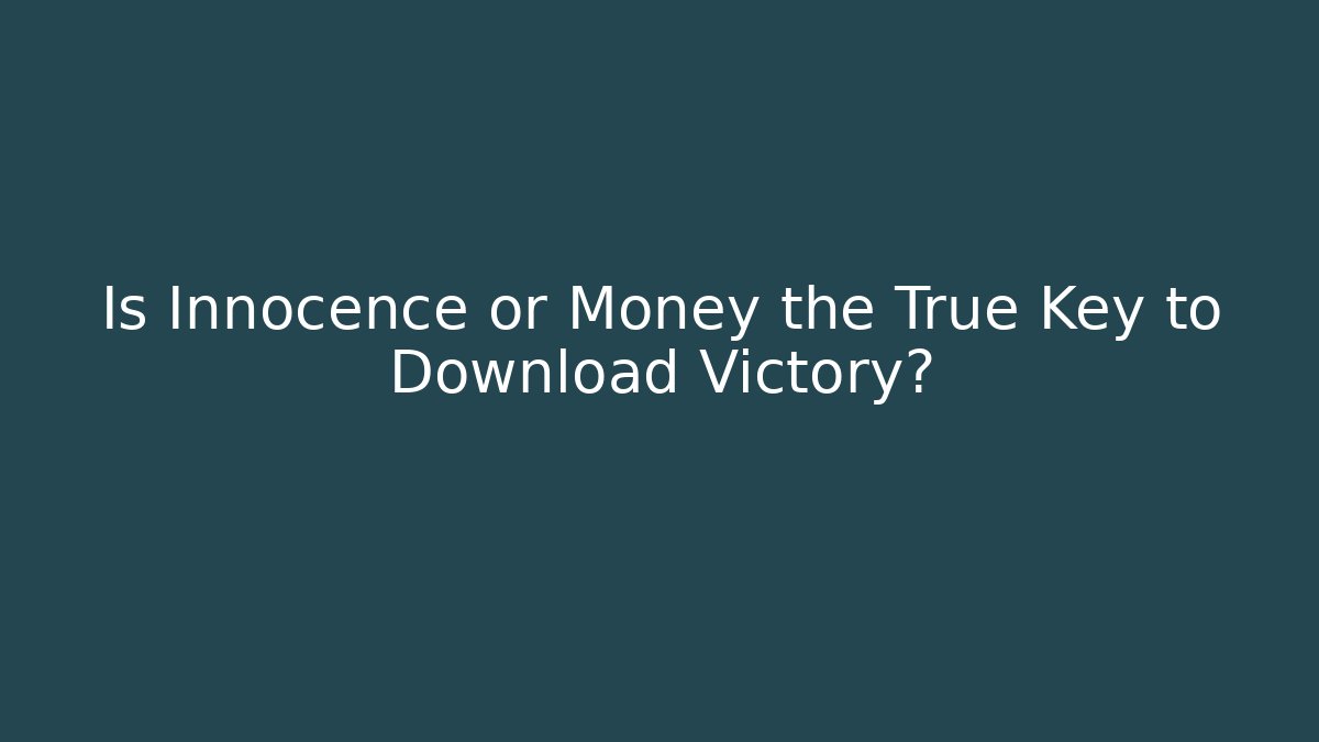 Is Innocence or Money the True Key to Download Victory?
