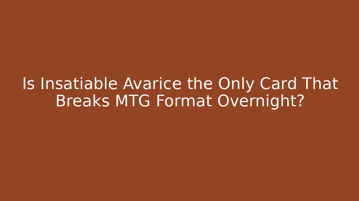 Is Insatiable Avarice the Only Card That Breaks MTG Format Overnight?
