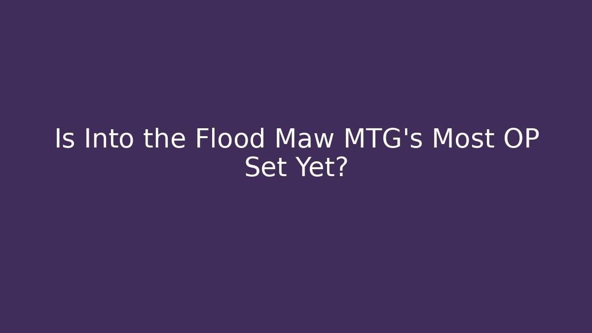 Is Into the Flood Maw MTG's Most OP Set Yet? - Método de Aprovação