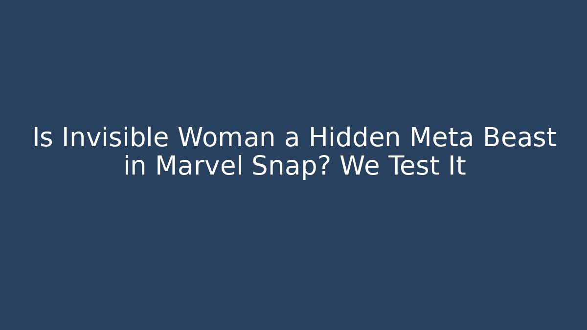 Is Invisible Woman a Hidden Meta Beast in Marvel Snap? We Test It - Método de Aprovação