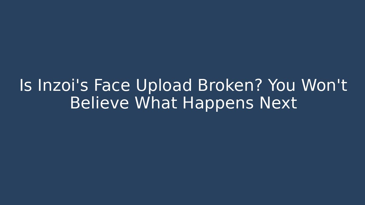 Is Inzoi's Face Upload Broken? You Won't Believe What Happens Next