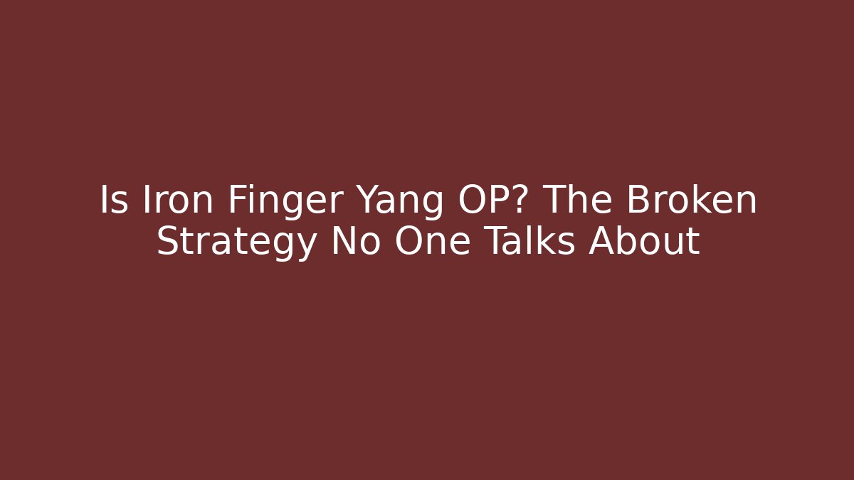 Is Iron Finger Yang OP? The Broken Strategy No One Talks About