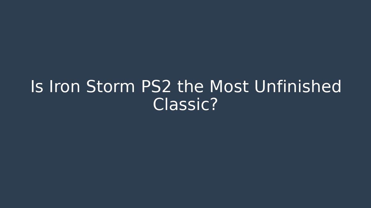 Is Iron Storm PS2 the Most Unfinished Classic?