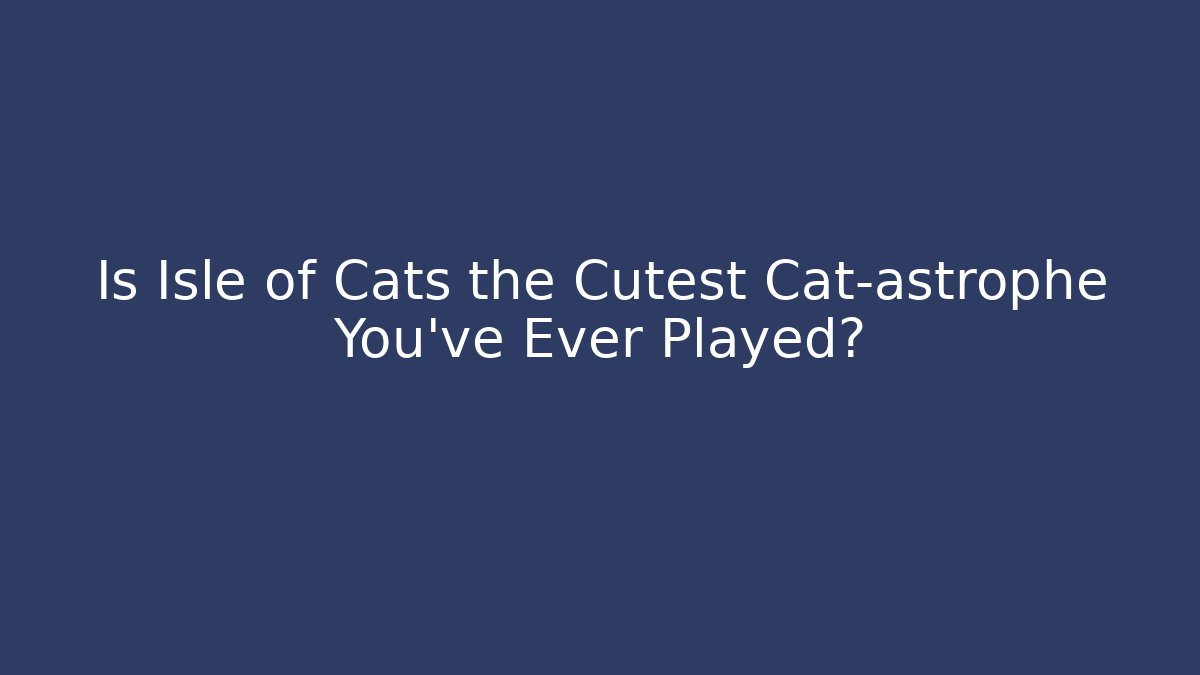Is Isle of Cats the Cutest Cat-astrophe You've Ever Played?