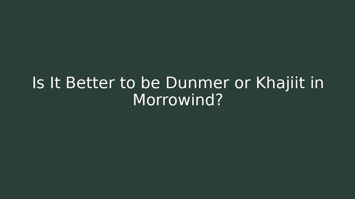 Is It Better to be Dunmer or Khajiit in Morrowind?