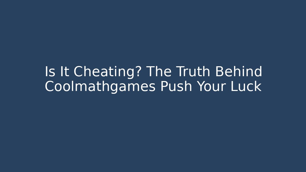 Is It Cheating? The Truth Behind Coolmathgames Push Your Luck