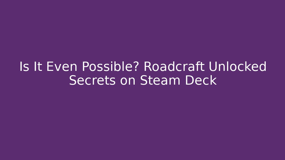 Is It Even Possible? Roadcraft Unlocked Secrets on Steam Deck