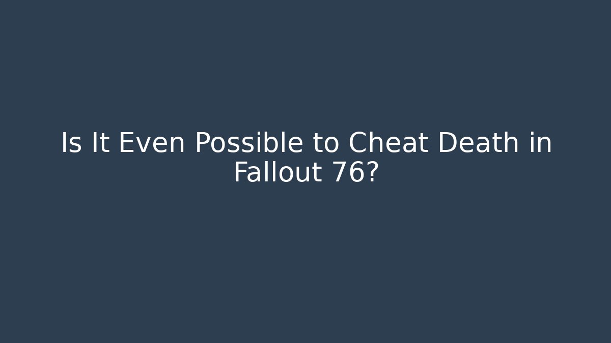Is It Even Possible to Cheat Death in Fallout 76?