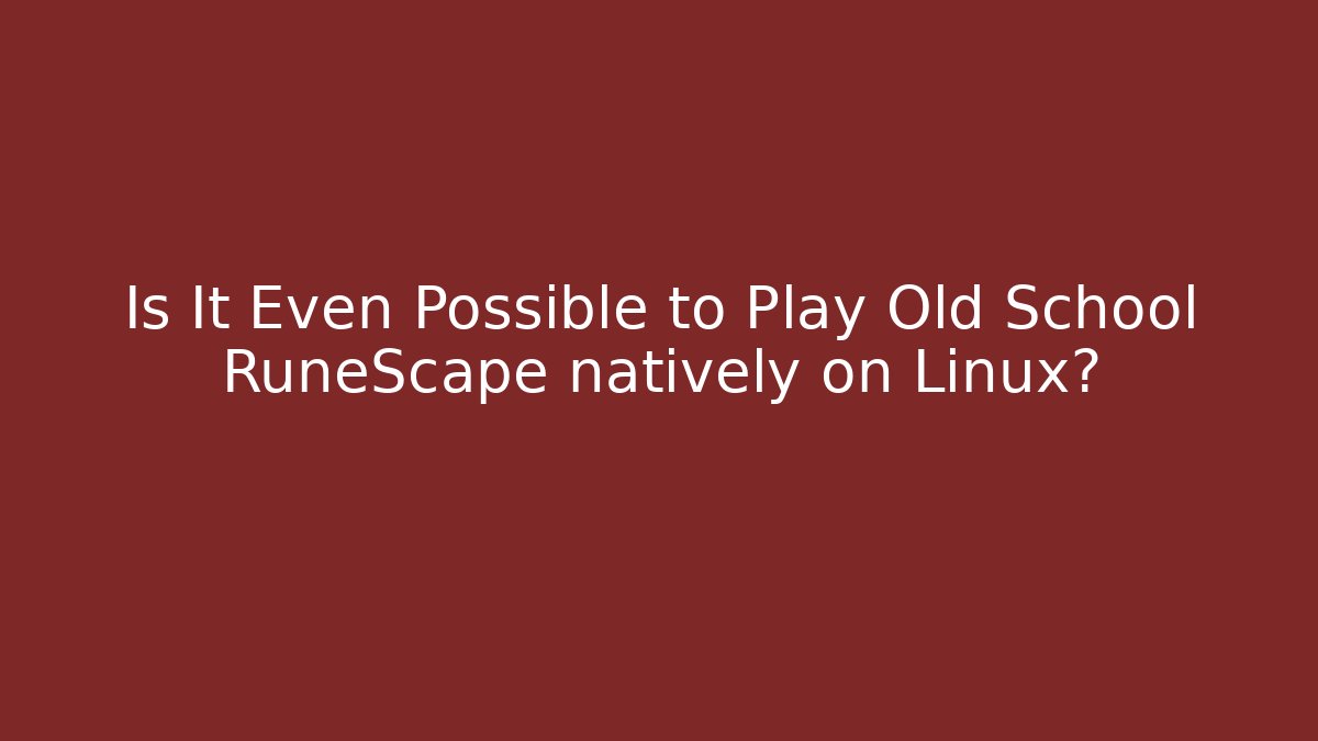 Is It Even Possible to Play Old School RuneScape natively on Linux?