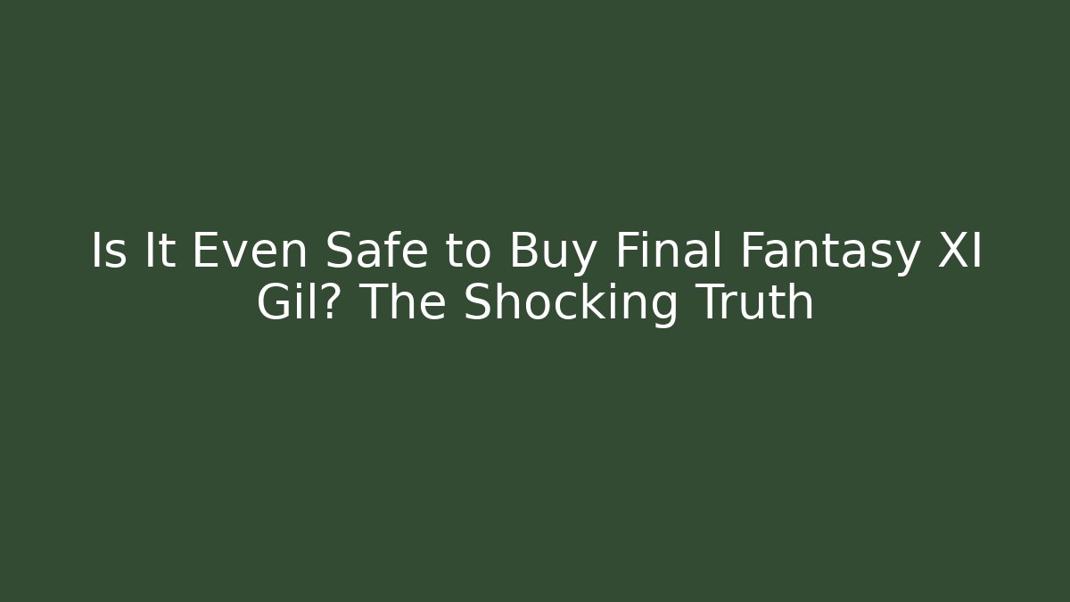 Is It Even Safe to Buy Final Fantasy XI Gil? The Shocking Truth