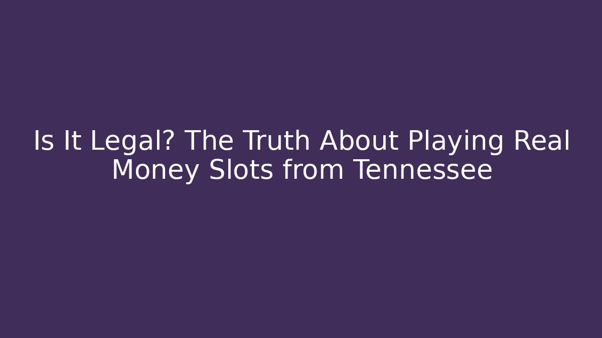 Is It Legal? The Truth About Playing Real Money Slots from Tennessee