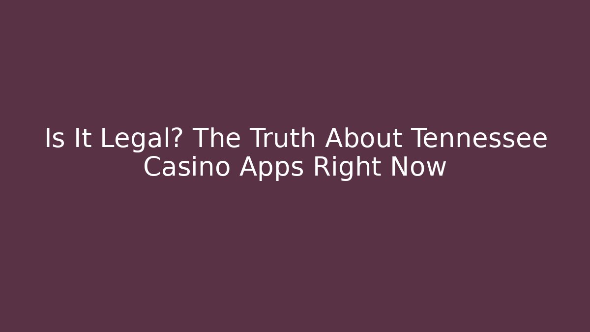 Is It Legal? The Truth About Tennessee Casino Apps Right Now