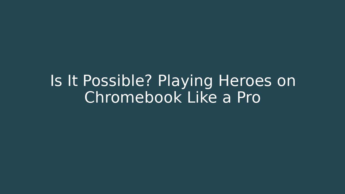 Is It Possible? Playing Heroes on Chromebook Like a Pro