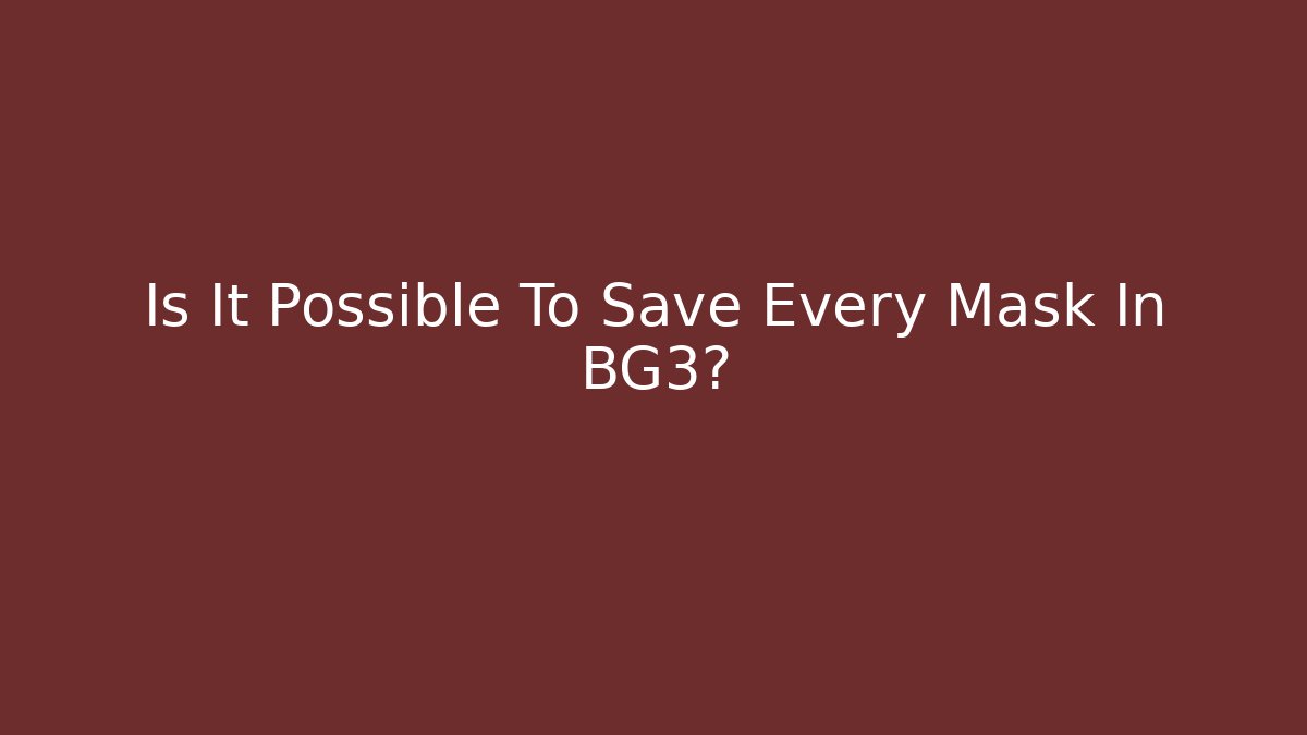 Is It Possible To Save Every Mask In BG3?