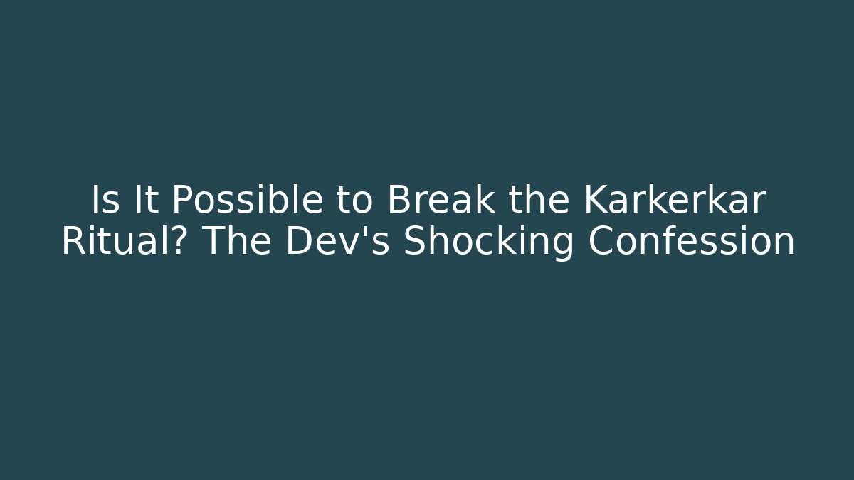 Is It Possible to Break the Karkerkar Ritual? The Dev's Shocking Confession