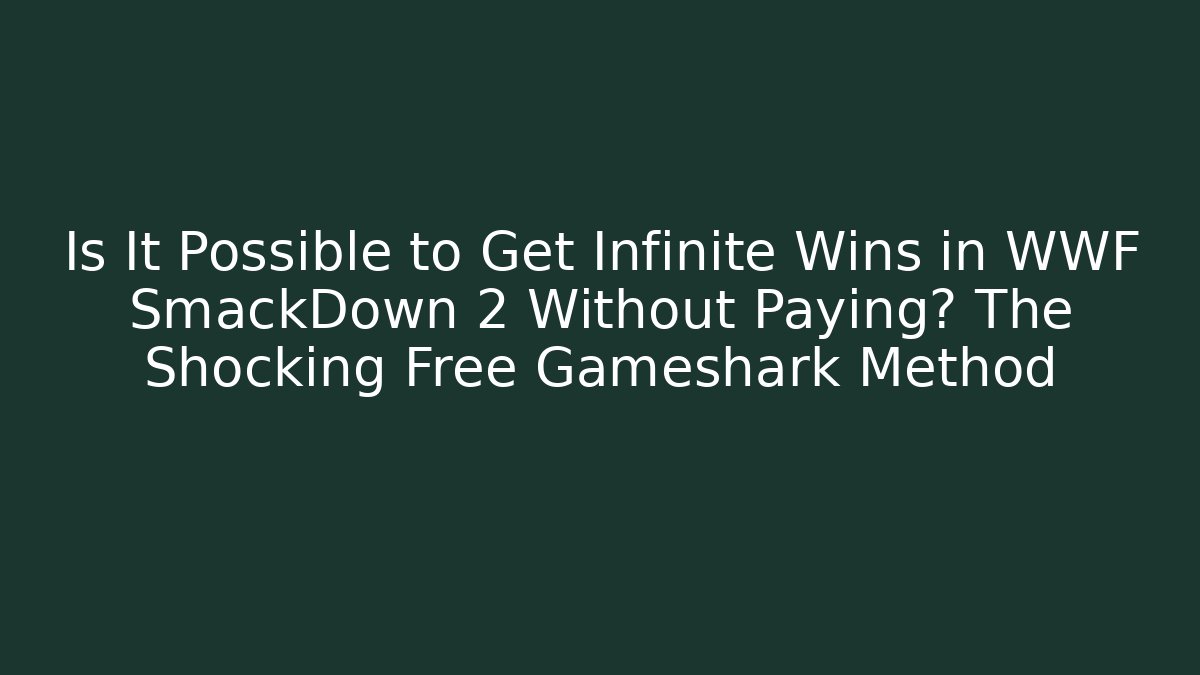 Is It Possible to Get Infinite Wins in WWF SmackDown 2 Without Paying? The Shocking Free Gameshark Method