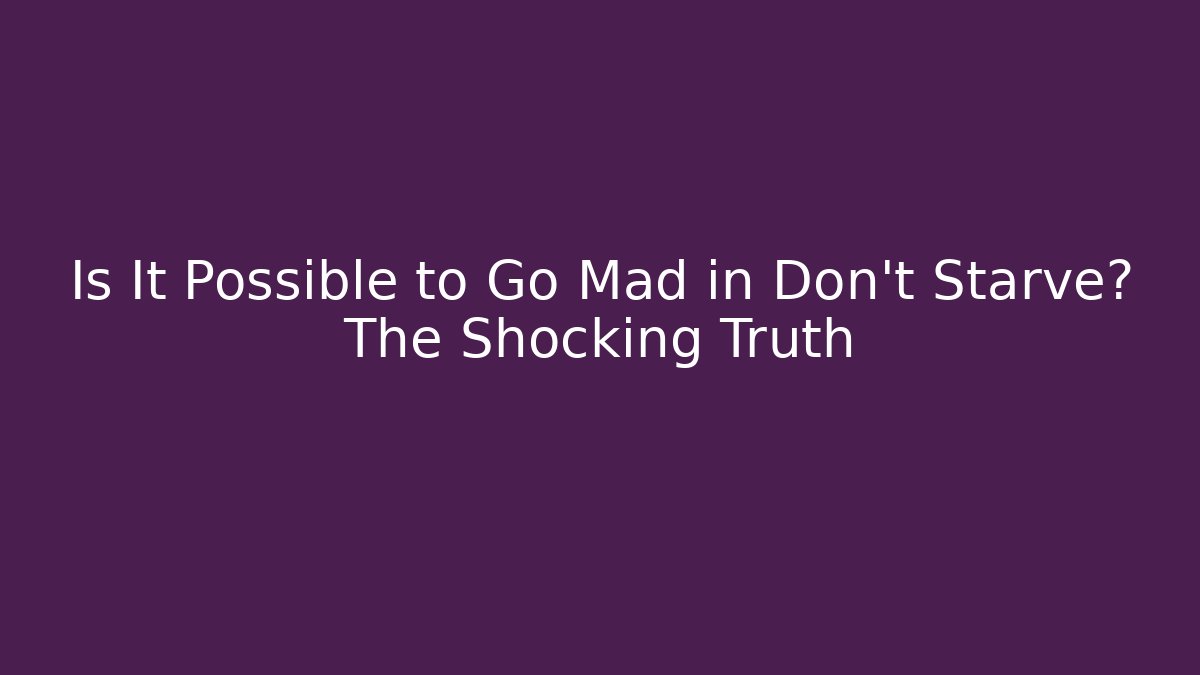 Is It Possible to Go Mad in Don't Starve? The Shocking Truth