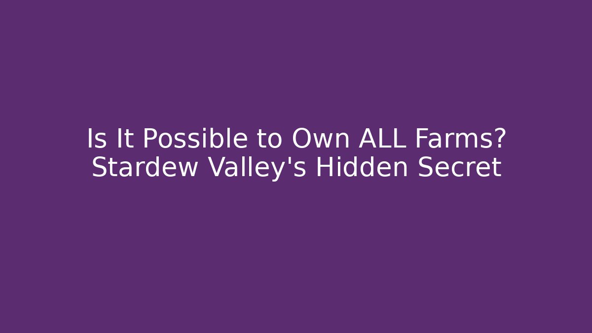 Is It Possible to Own ALL Farms? Stardew Valley's Hidden Secret