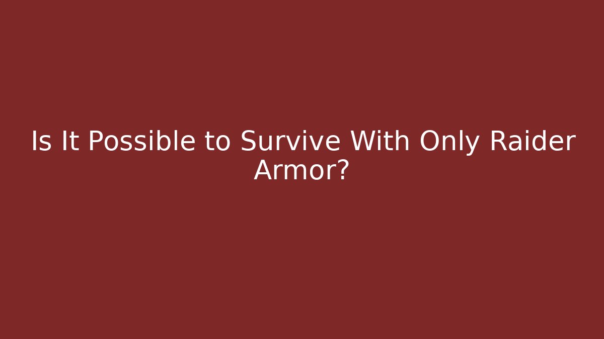 Is It Possible to Survive With Only Raider Armor?