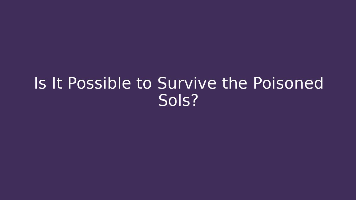 Is It Possible to Survive the Poisoned Sols?