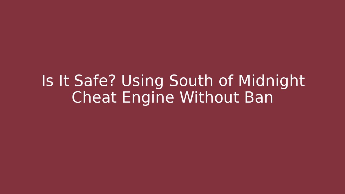 Is It Safe? Using South of Midnight Cheat Engine Without Ban