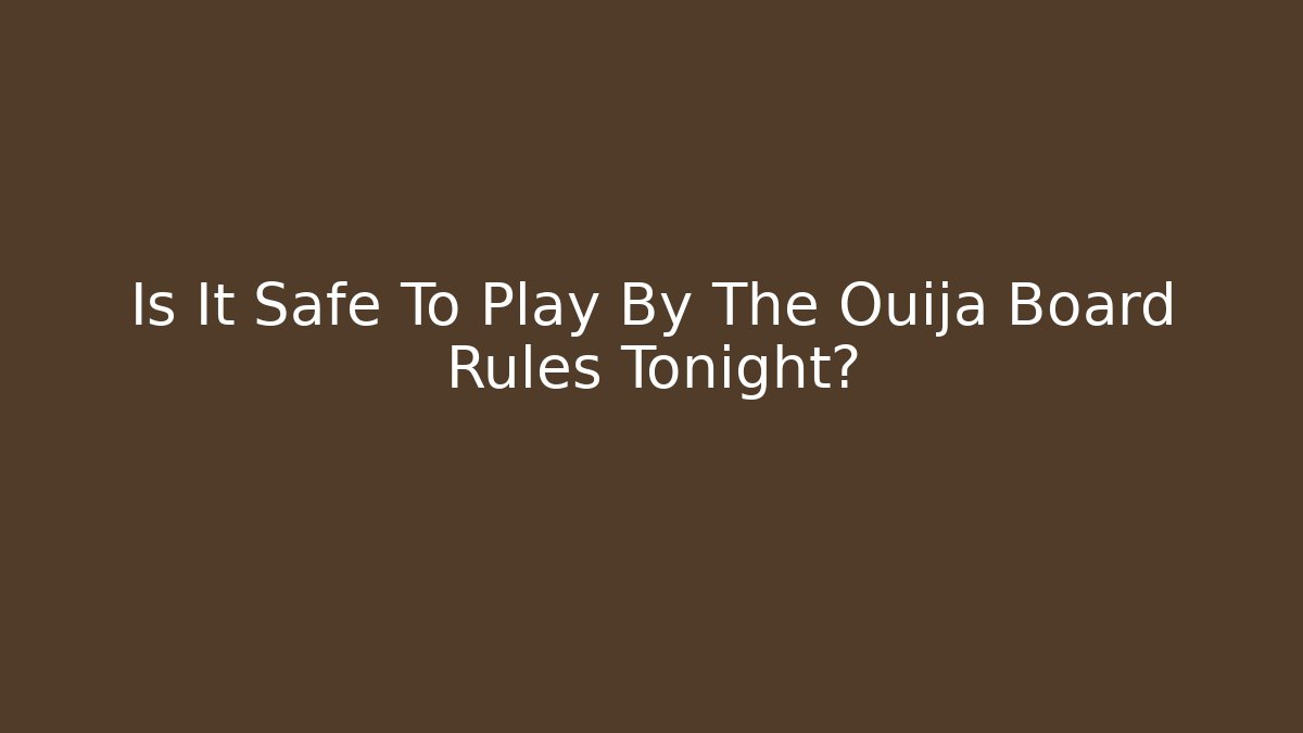 Is It Safe To Play By The Ouija Board Rules Tonight?