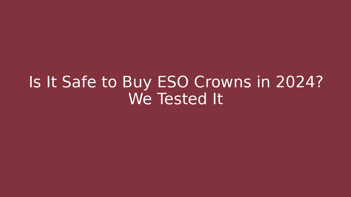 Is It Safe to Buy ESO Crowns in 2024? We Tested It