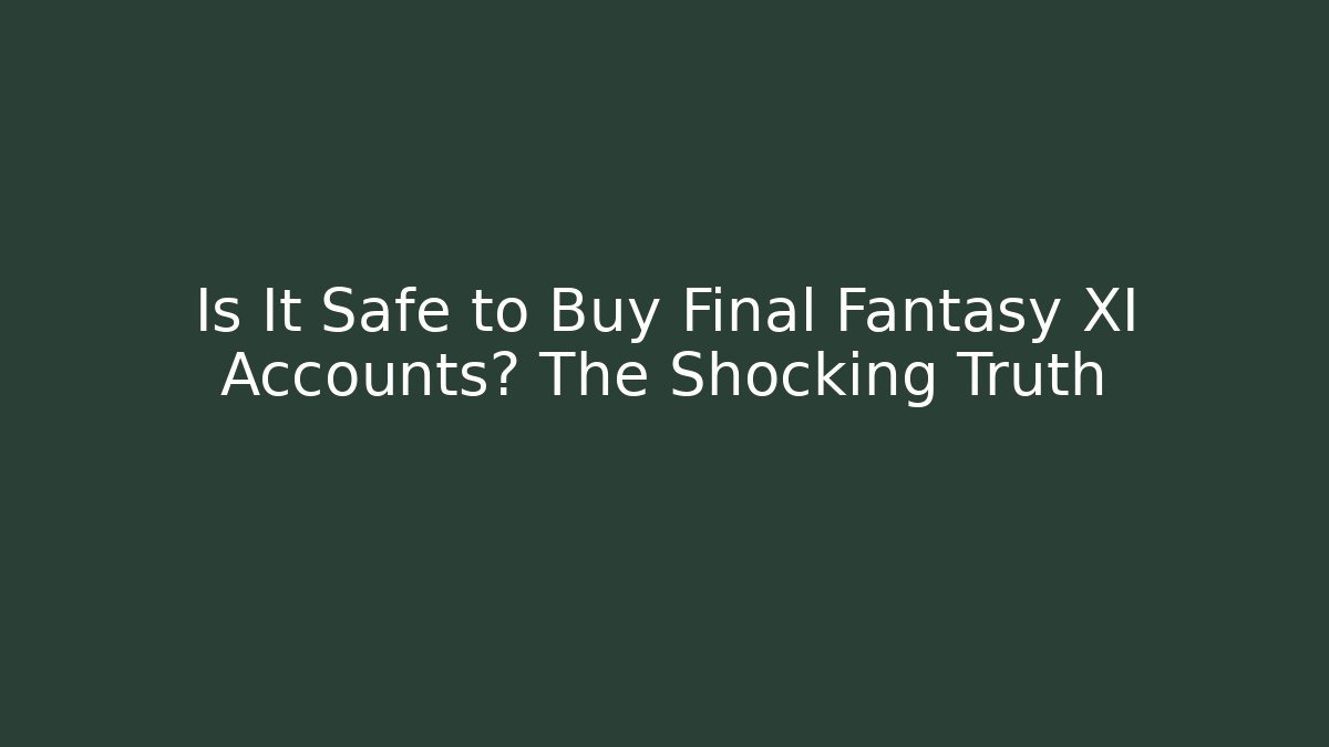 Is It Safe to Buy Final Fantasy XI Accounts? The Shocking Truth