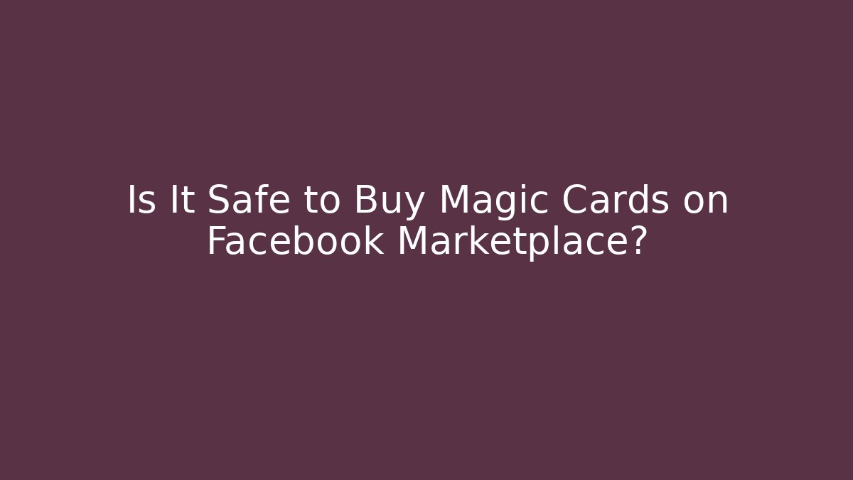 Is It Safe to Buy Magic Cards on Facebook Marketplace?