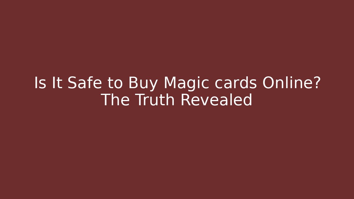 Is It Safe to Buy Magic cards Online? The Truth Revealed