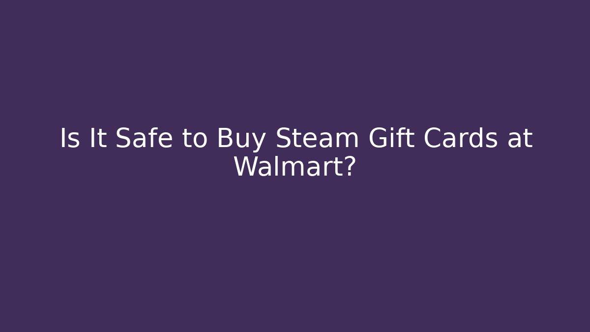 Is It Safe to Buy Steam Gift Cards at Walmart?