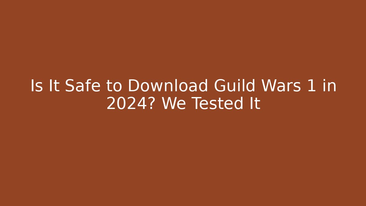 Is It Safe to Download Guild Wars 1 in 2024? We Tested It