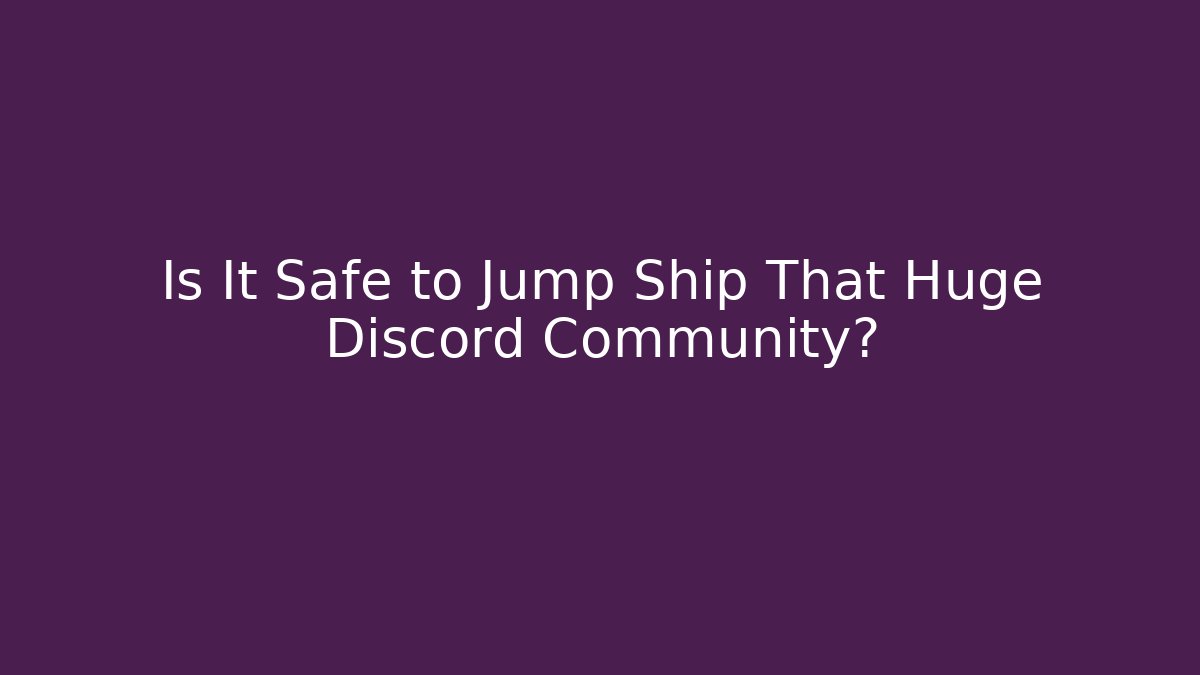 Is It Safe to Jump Ship That Huge Discord Community?