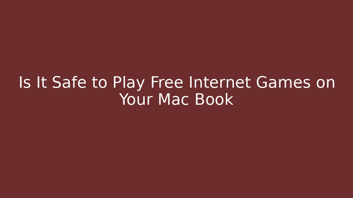 Is It Safe to Play Free Internet Games on Your Mac Book