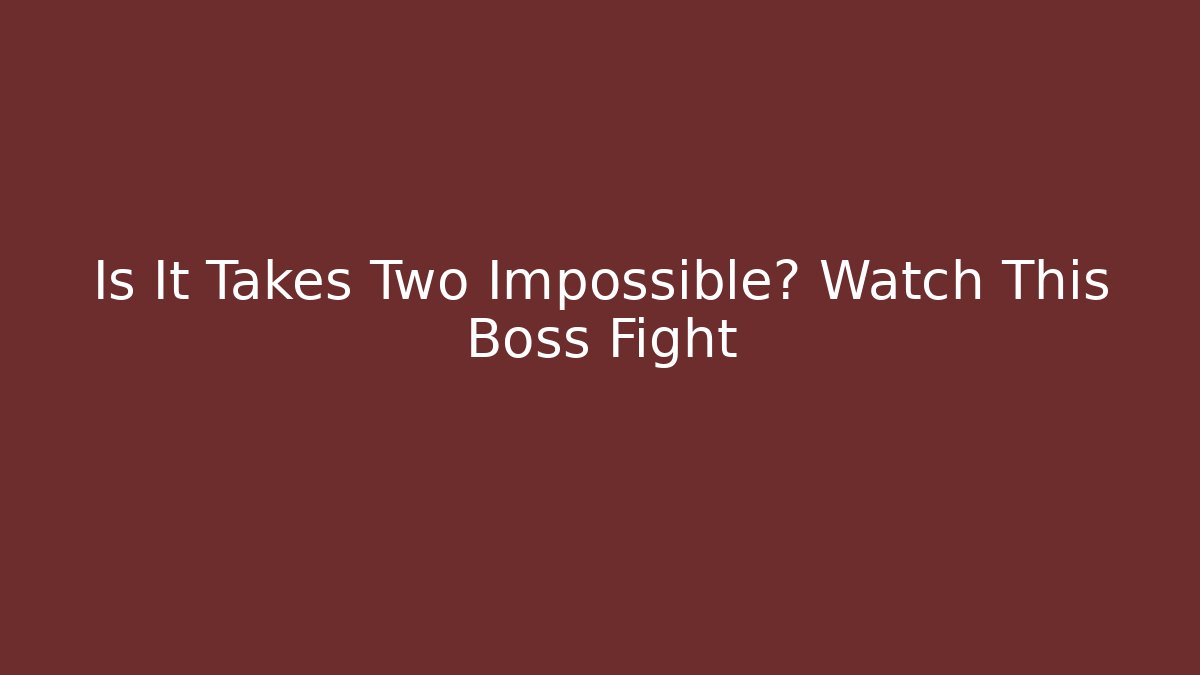 Is It Takes Two Impossible? Watch This Boss Fight