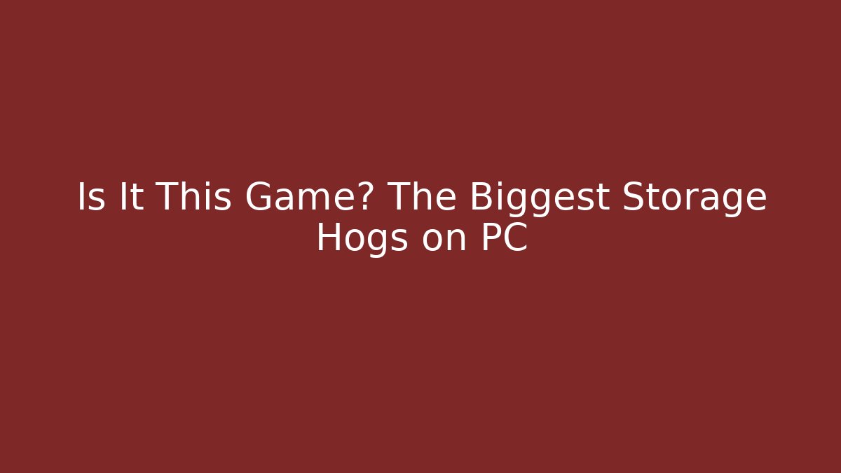 Is It This Game? The Biggest Storage Hogs on PC - Método de Aprovação