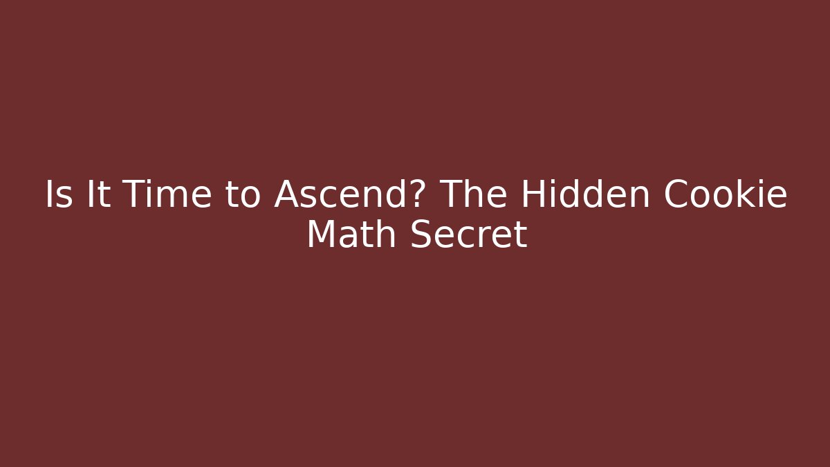 Is It Time to Ascend? The Hidden Cookie Math Secret