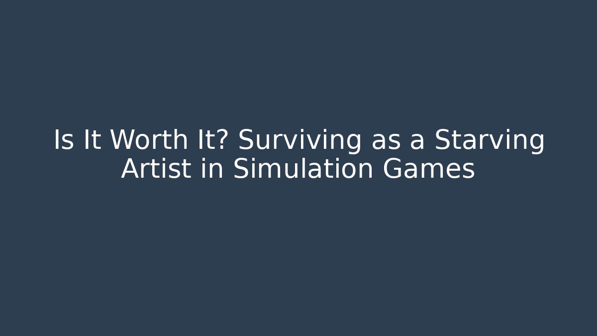 Is It Worth It? Surviving as a Starving Artist in Simulation Games